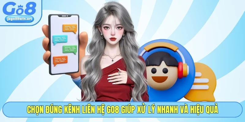 Liên Hệ GO8 3 Chọn đúng kênh liên hệ GO8 giúp xử lý nhanh và hiệu quả