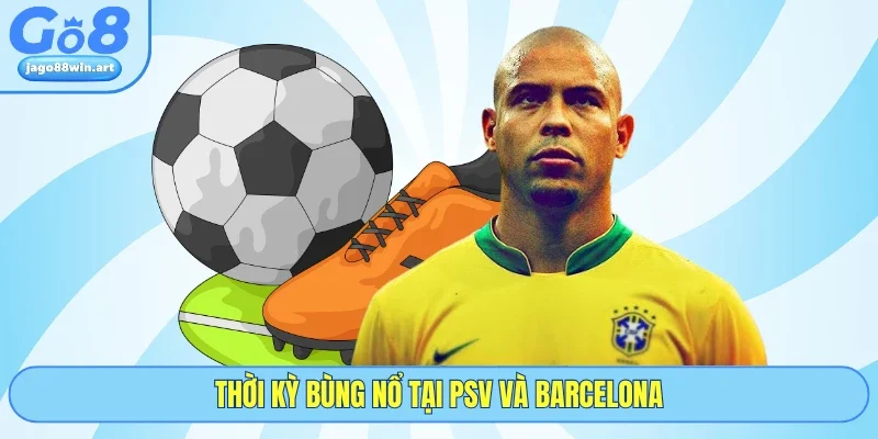 Cùng GO8 Đánh Giá Về Tiểu Sử Ronaldo Béo Chi Tiết Nhất 3 Thời kỳ bùng nổ tại PSV và Barcelona